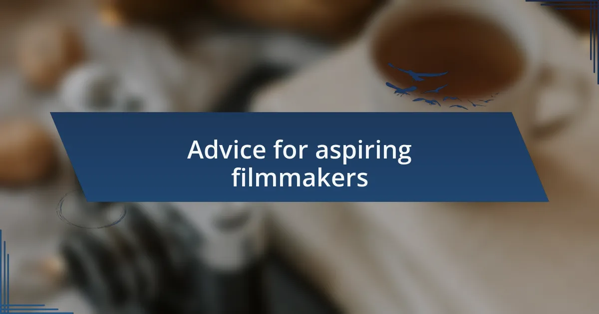 Advice for aspiring filmmakers