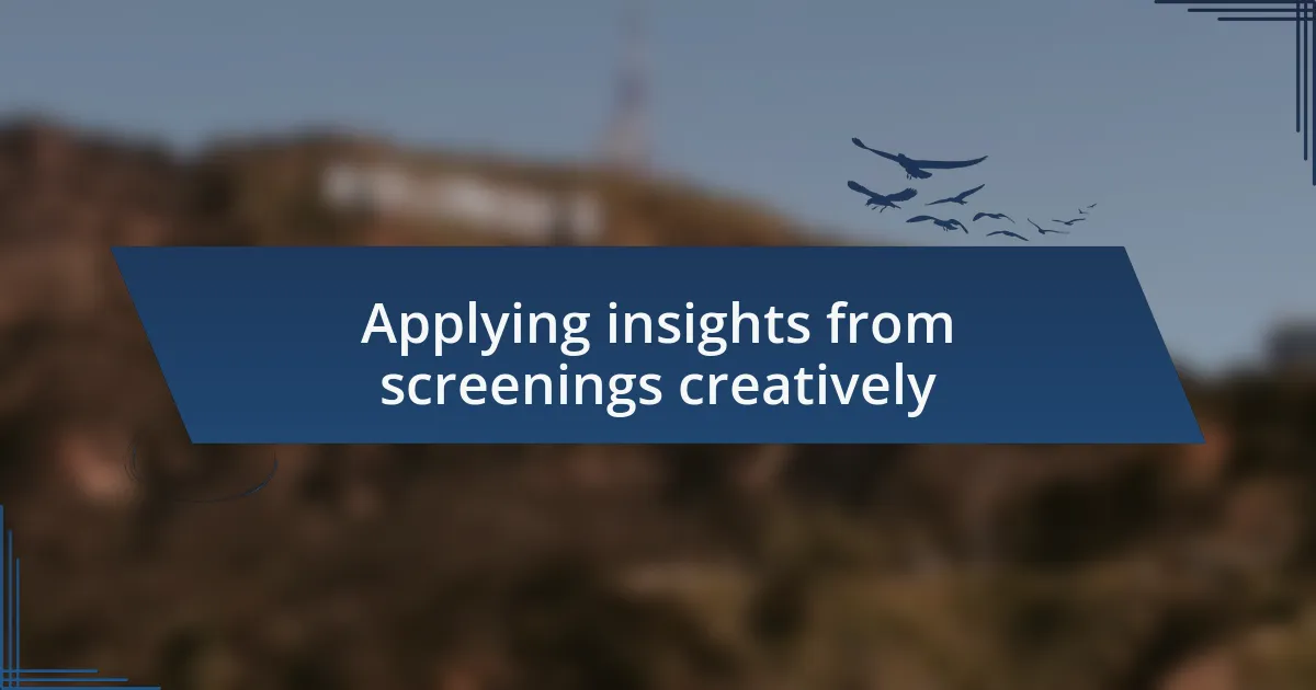 Applying insights from screenings creatively