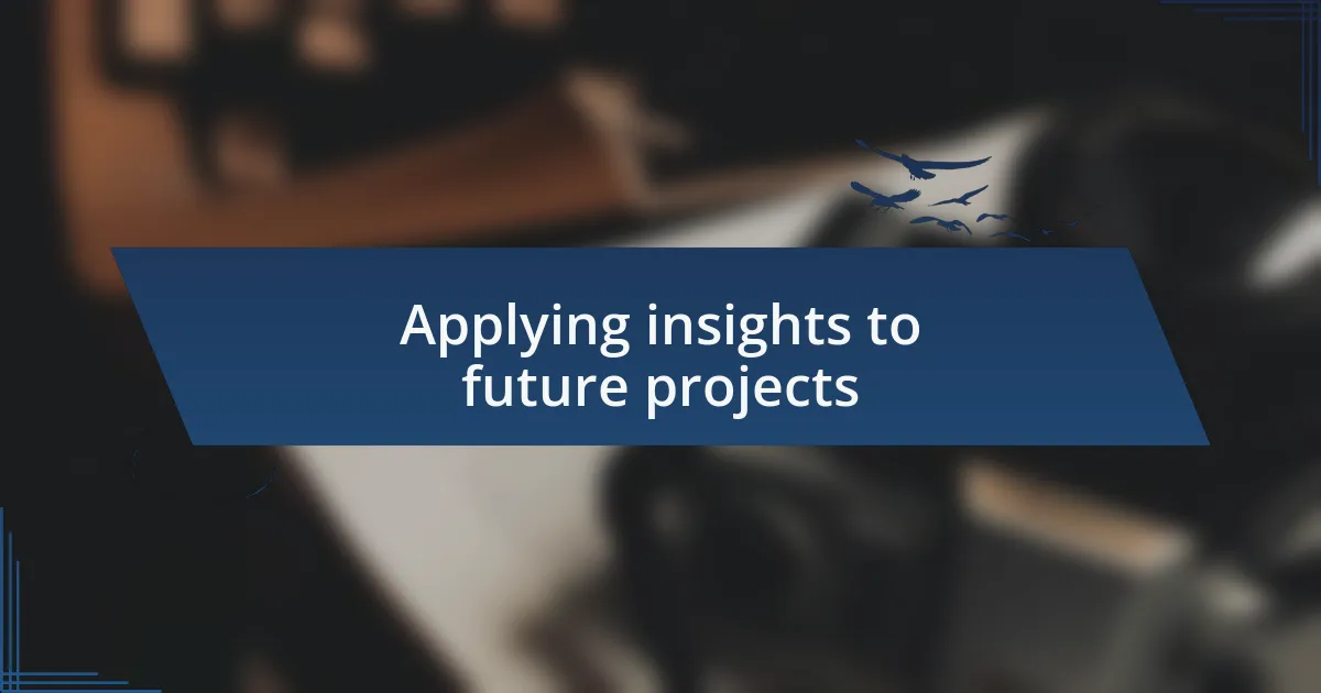 Applying insights to future projects