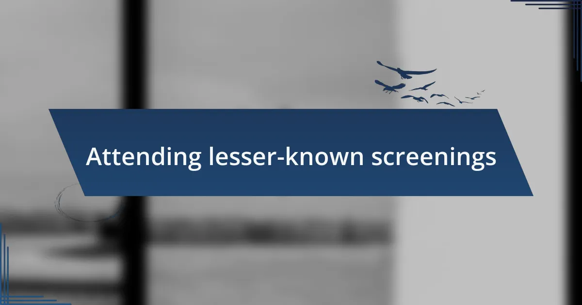 Attending lesser-known screenings