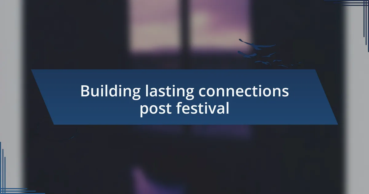 Building lasting connections post festival