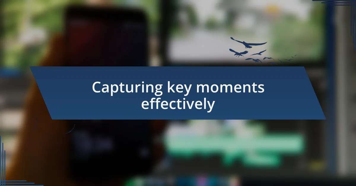 Capturing key moments effectively