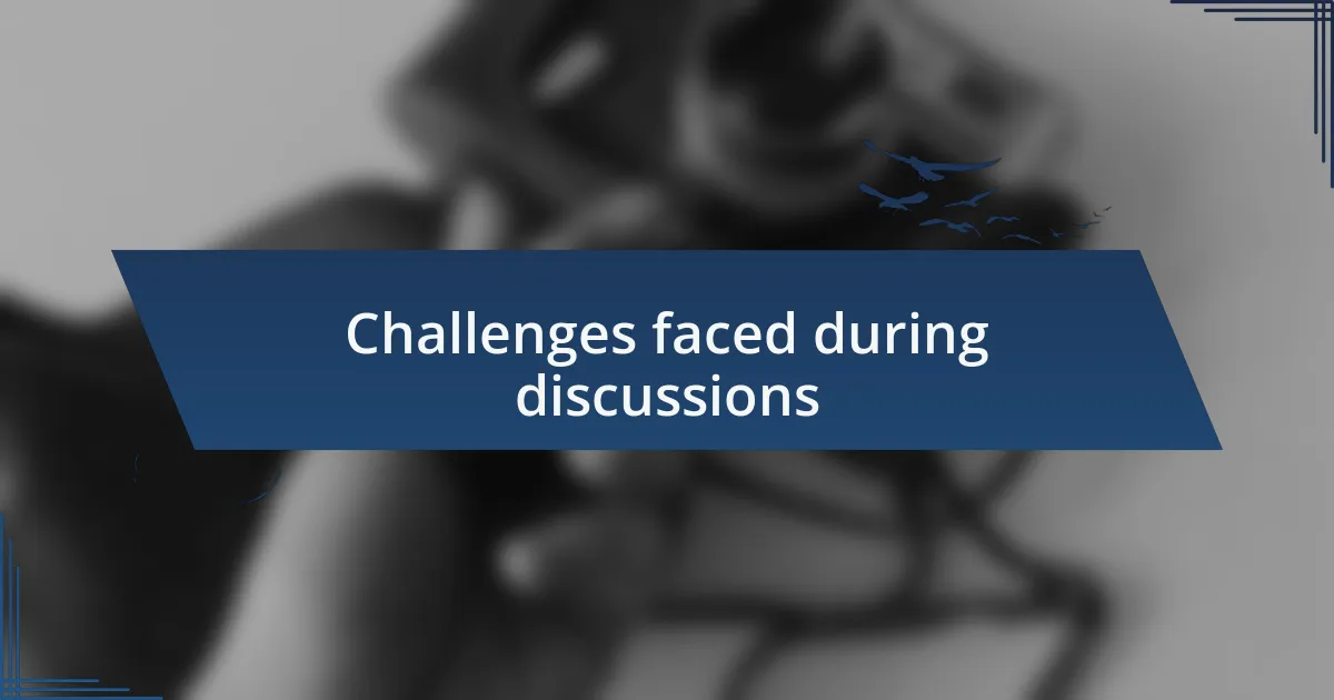 Challenges faced during discussions