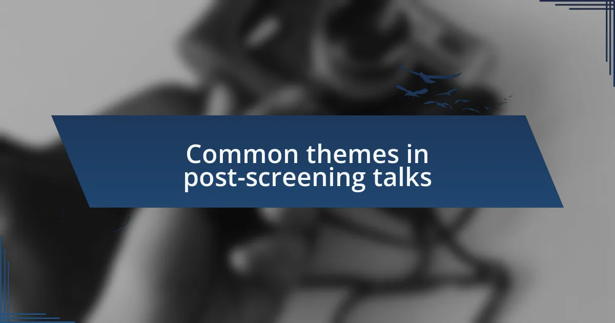 Common themes in post-screening talks
