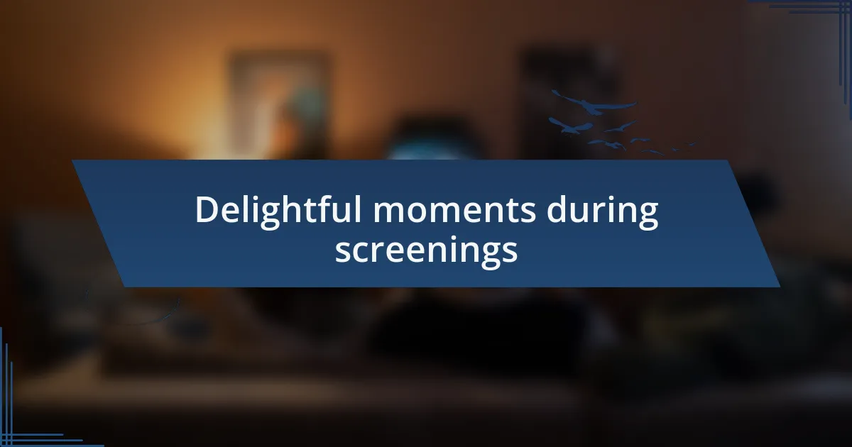 Delightful moments during screenings