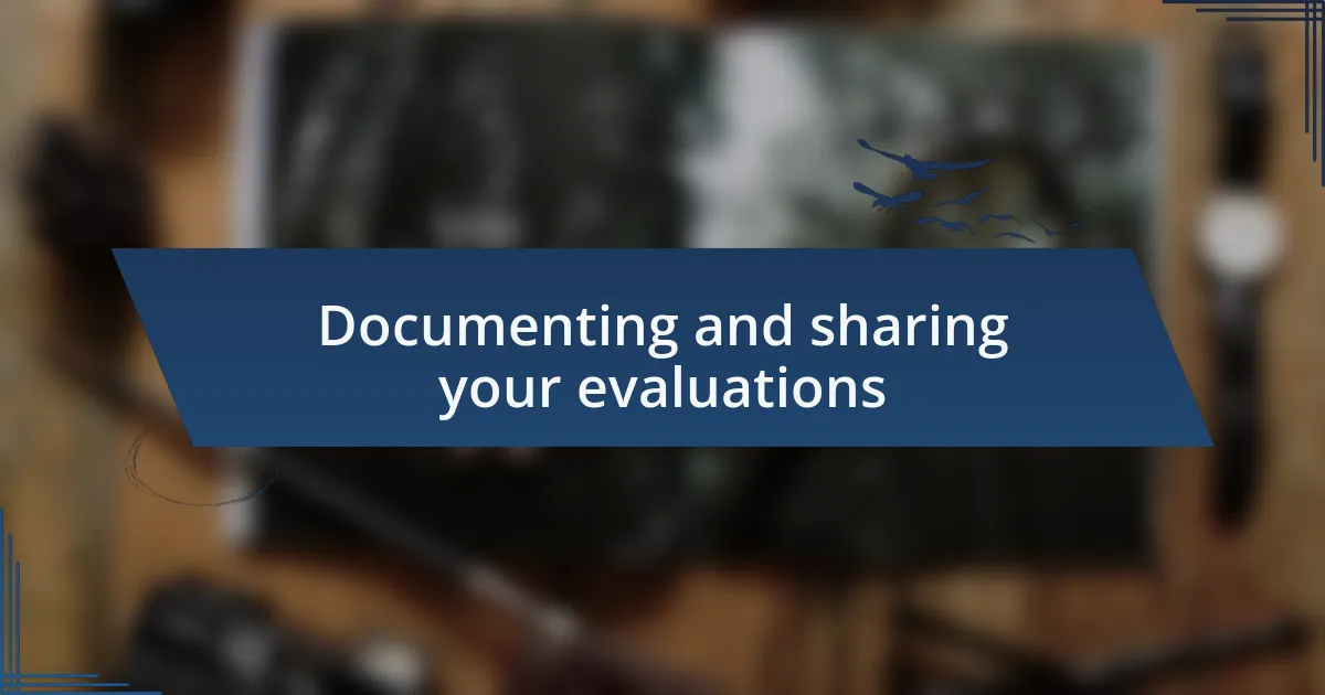 Documenting and sharing your evaluations