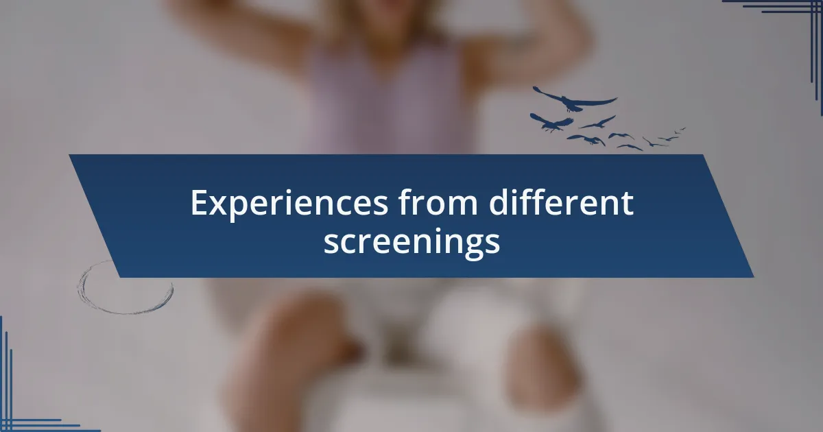 Experiences from different screenings