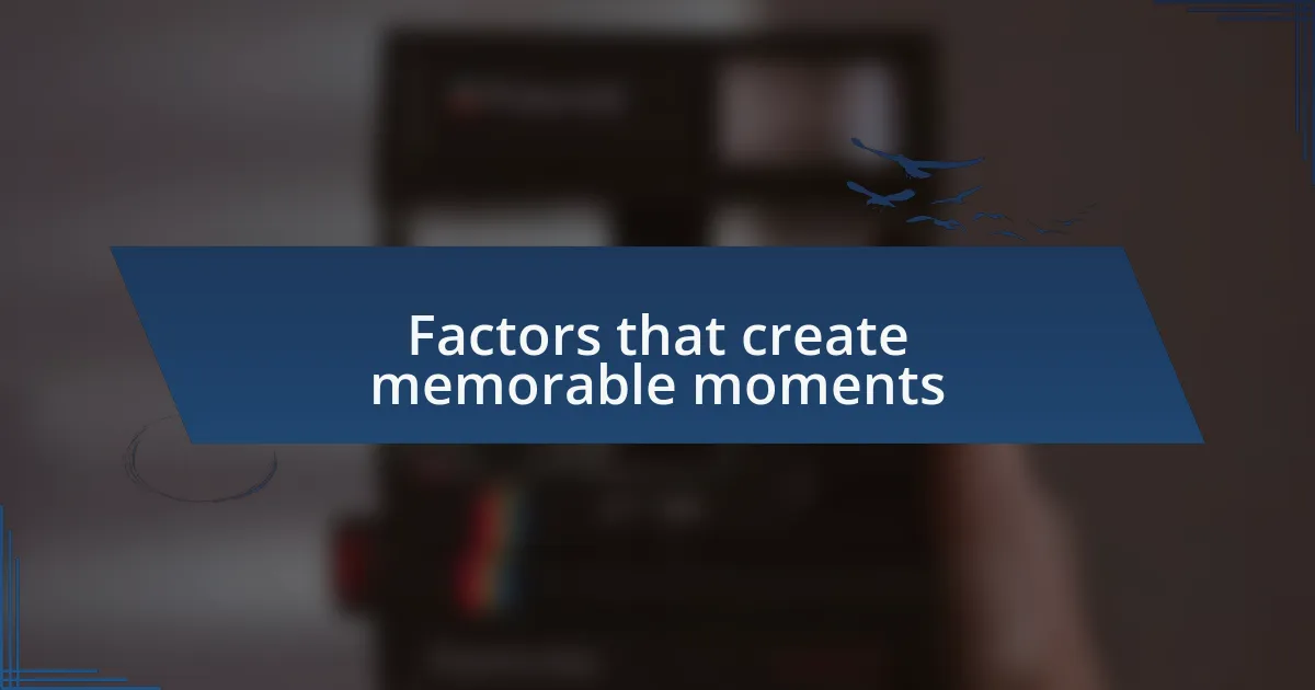 Factors that create memorable moments