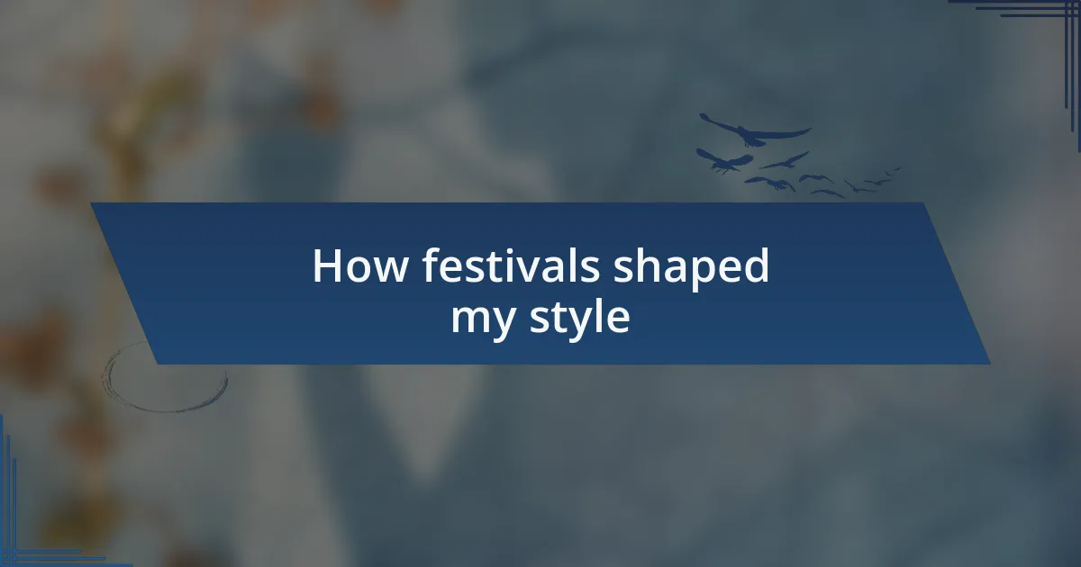 How festivals shaped my style