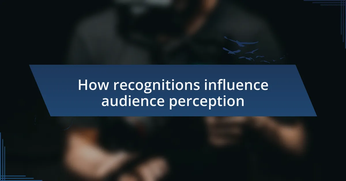 How recognitions influence audience perception