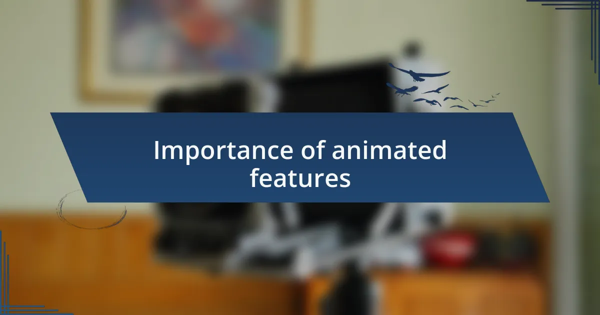 Importance of animated features