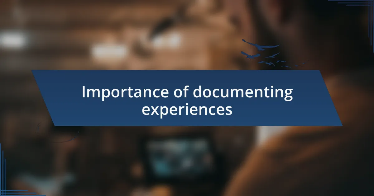 Importance of documenting experiences
