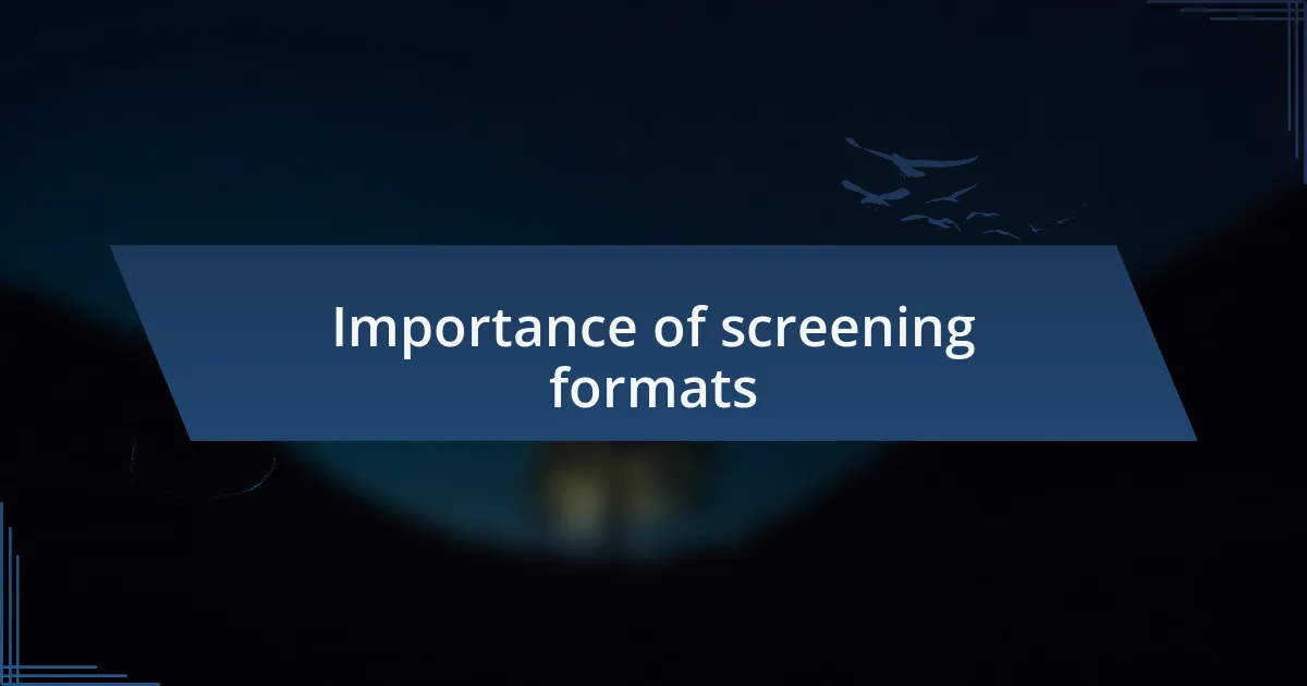 Importance of screening formats