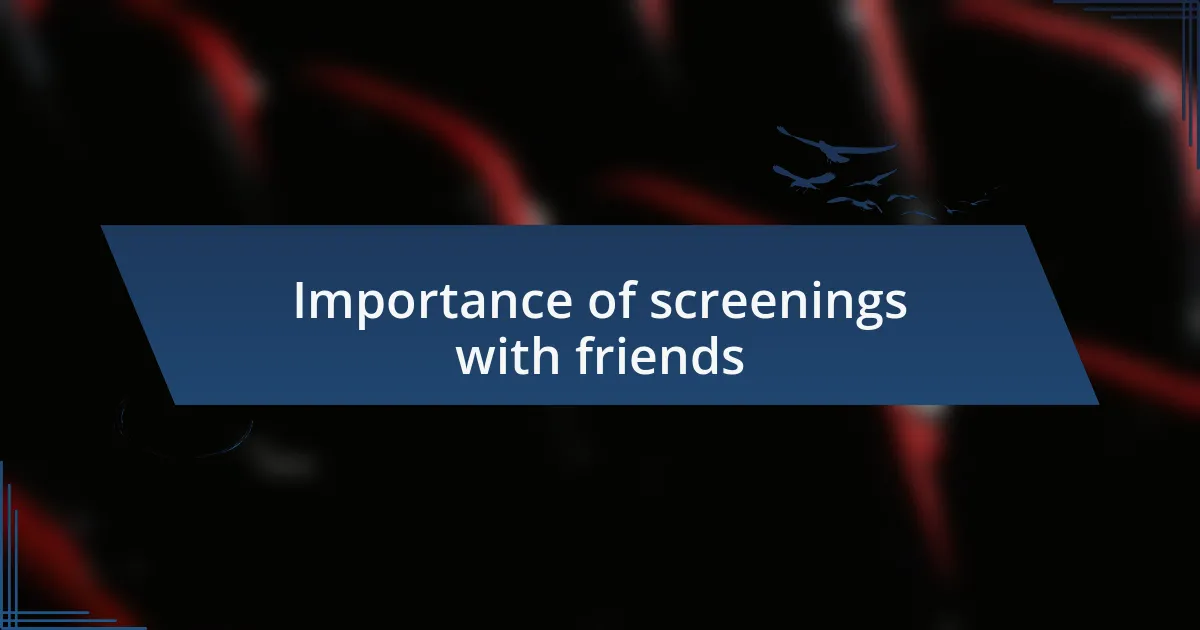 Importance of screenings with friends