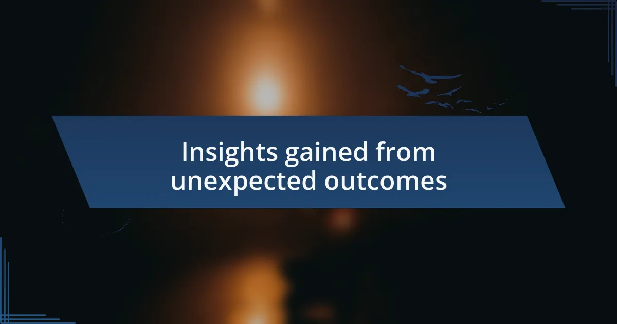 Insights gained from unexpected outcomes