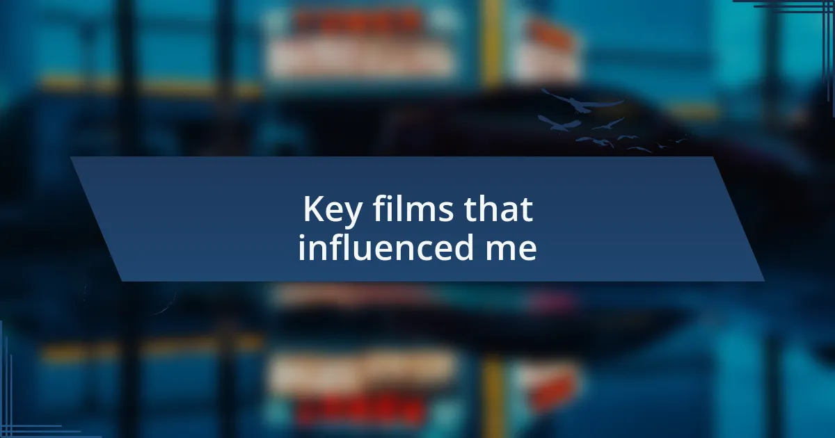 Key films that influenced me