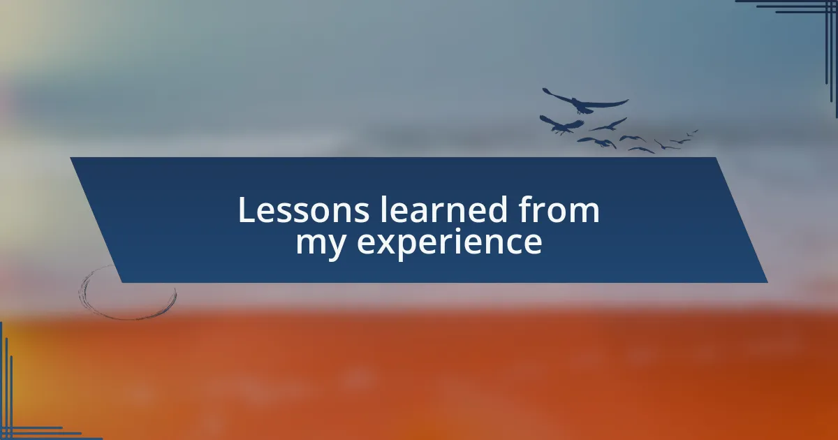 Lessons learned from my experience