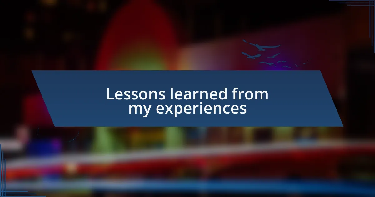 Lessons learned from my experiences