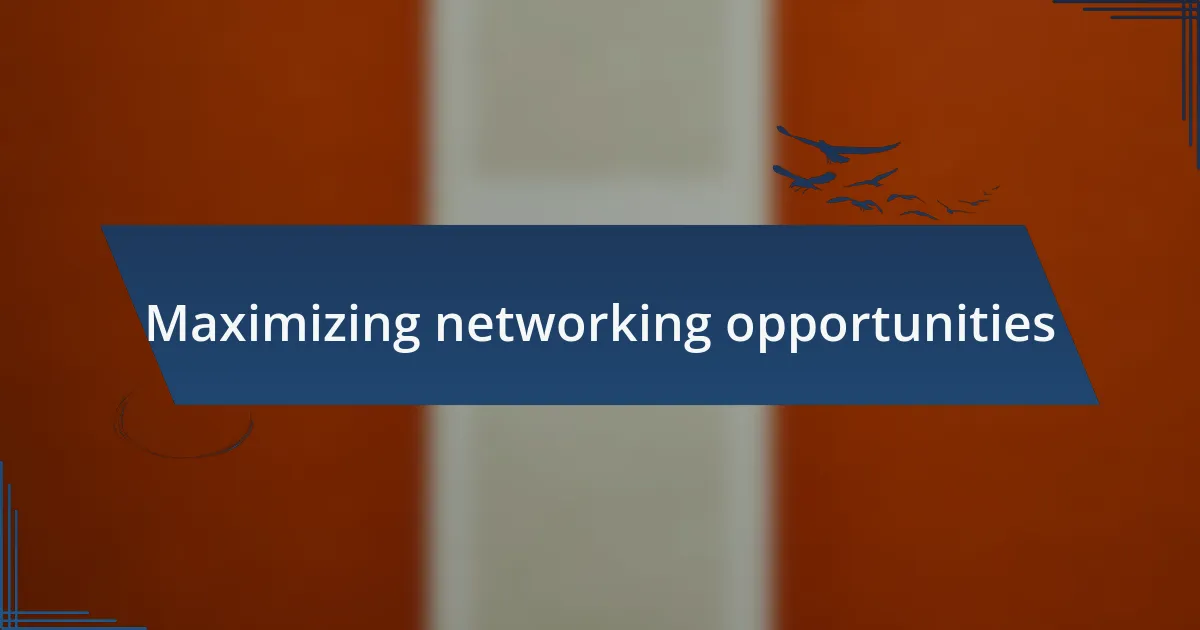 Maximizing networking opportunities