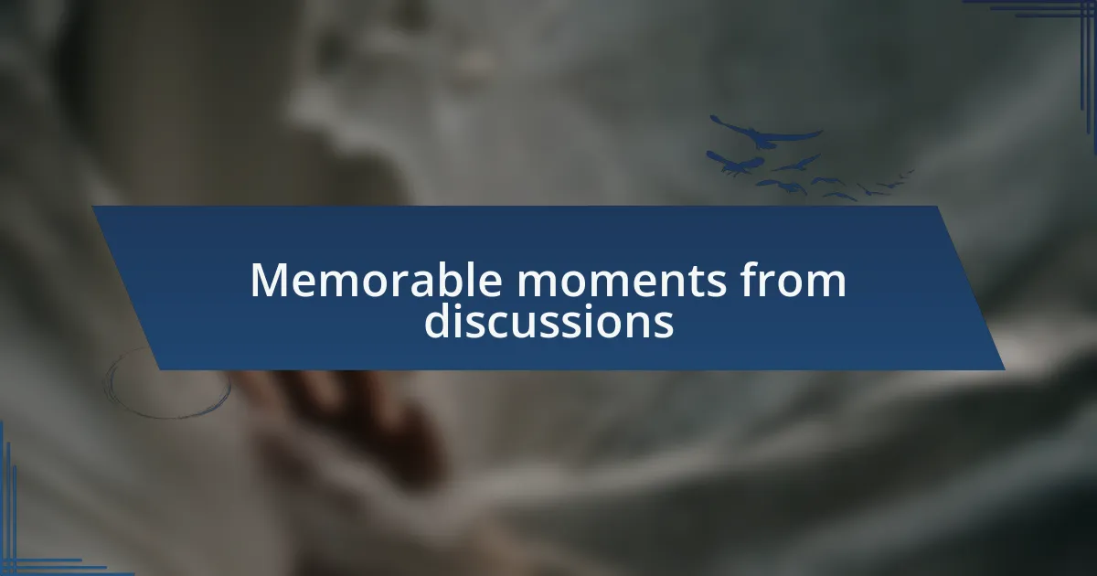 Memorable moments from discussions