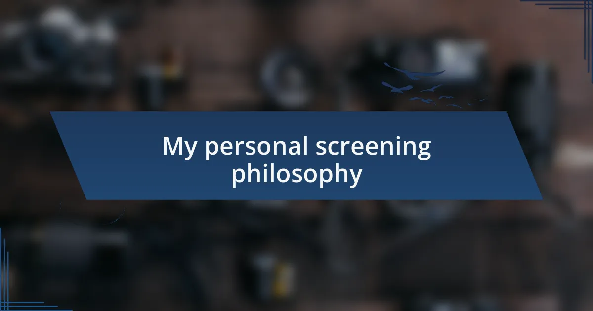 My personal screening philosophy