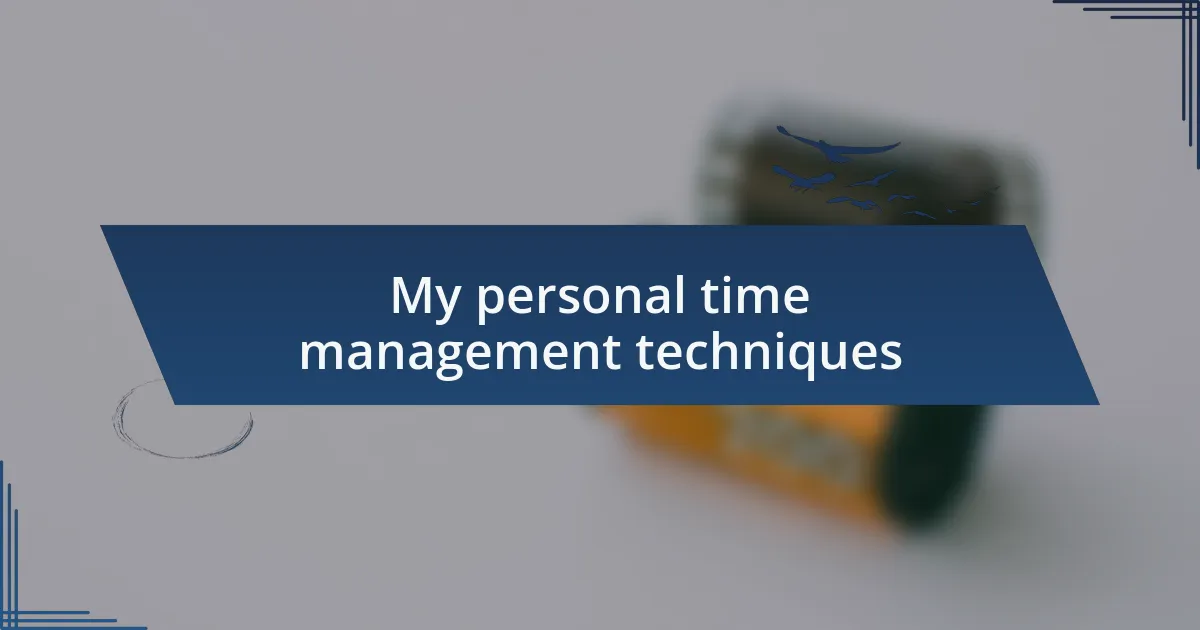 My personal time management techniques