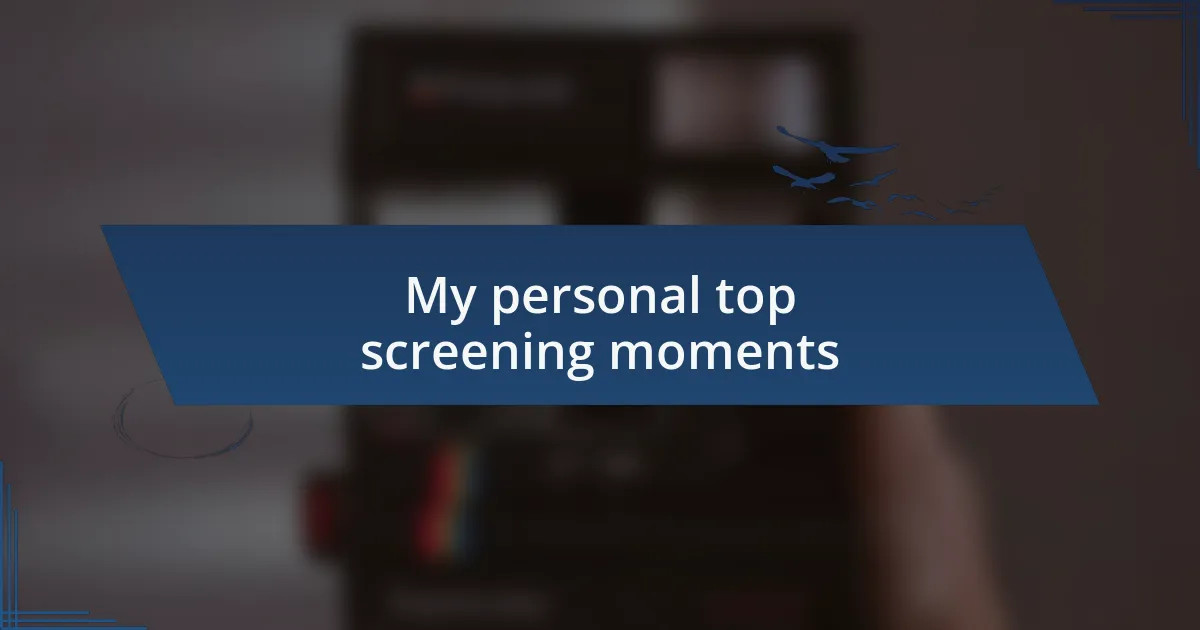 My personal top screening moments