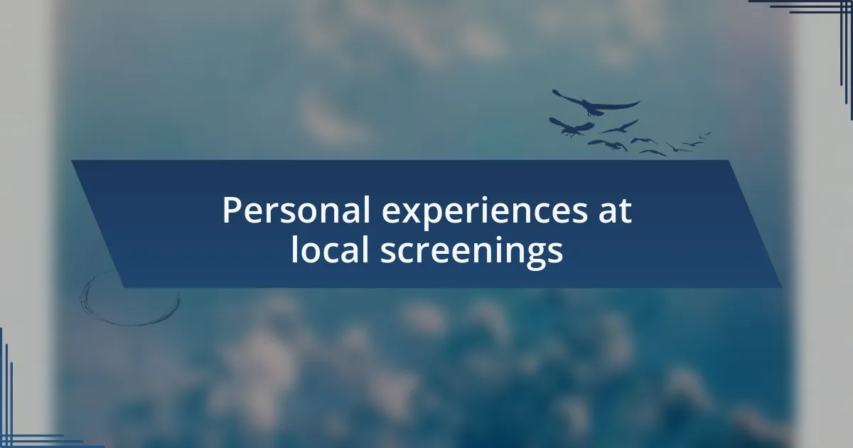 Personal experiences at local screenings