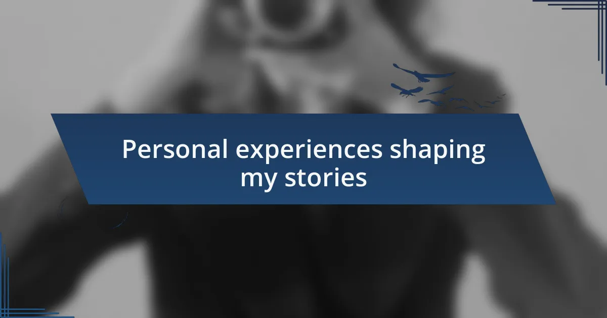 Personal experiences shaping my stories