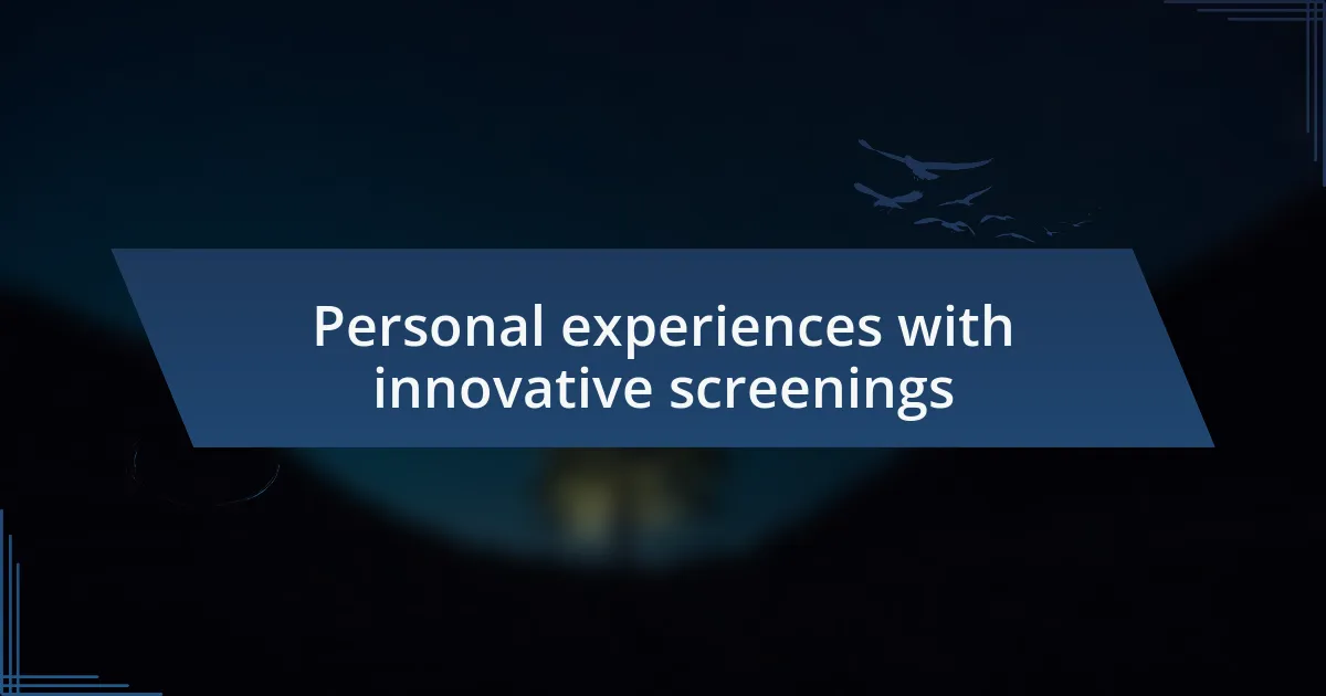 Personal experiences with innovative screenings