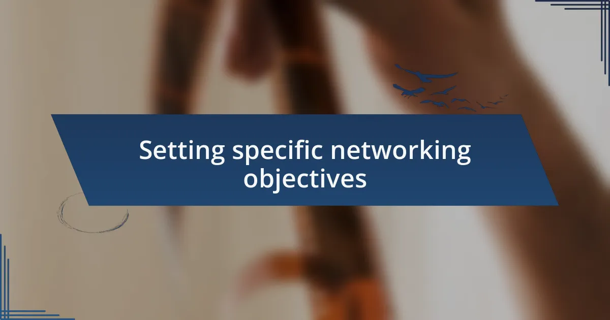 Setting specific networking objectives
