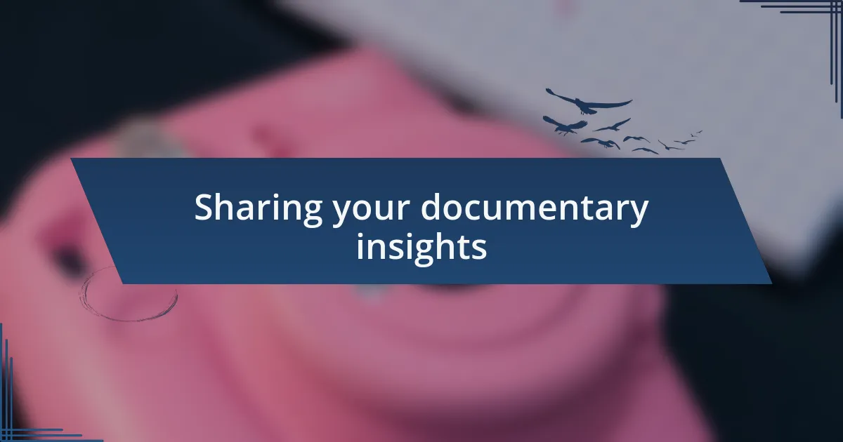 Sharing your documentary insights