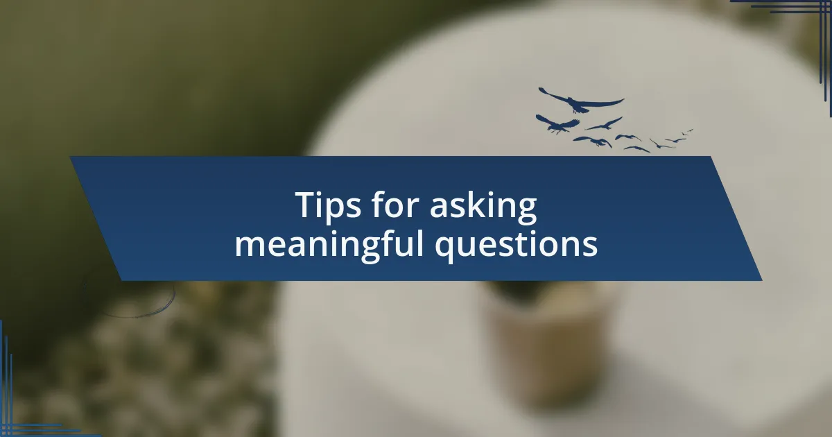 Tips for asking meaningful questions