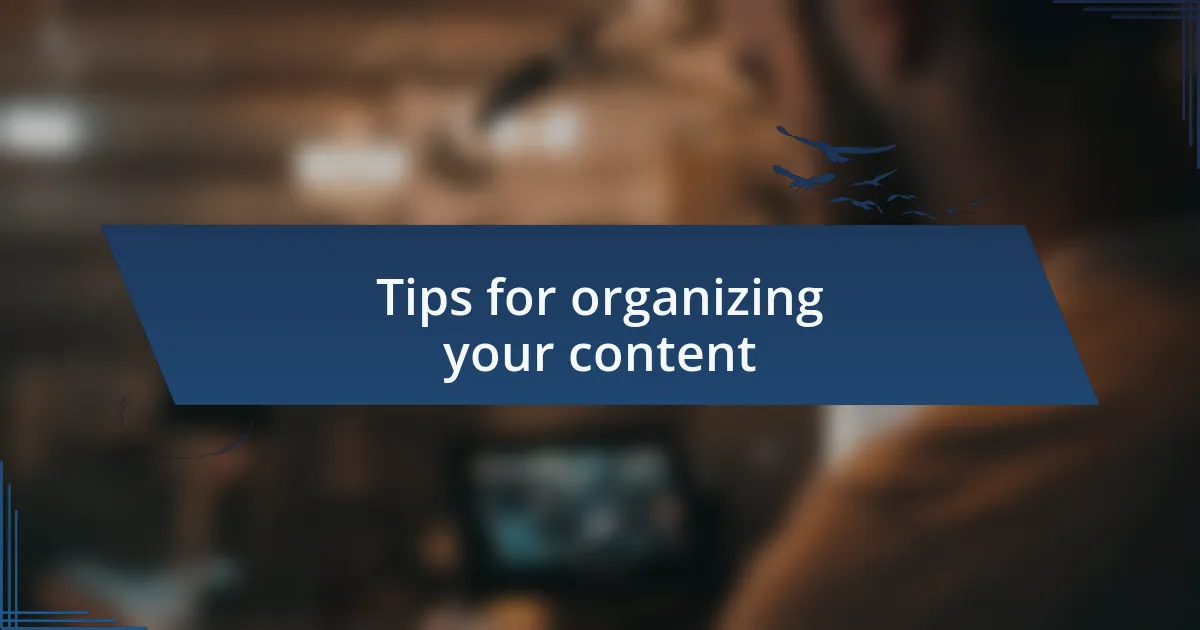 Tips for organizing your content