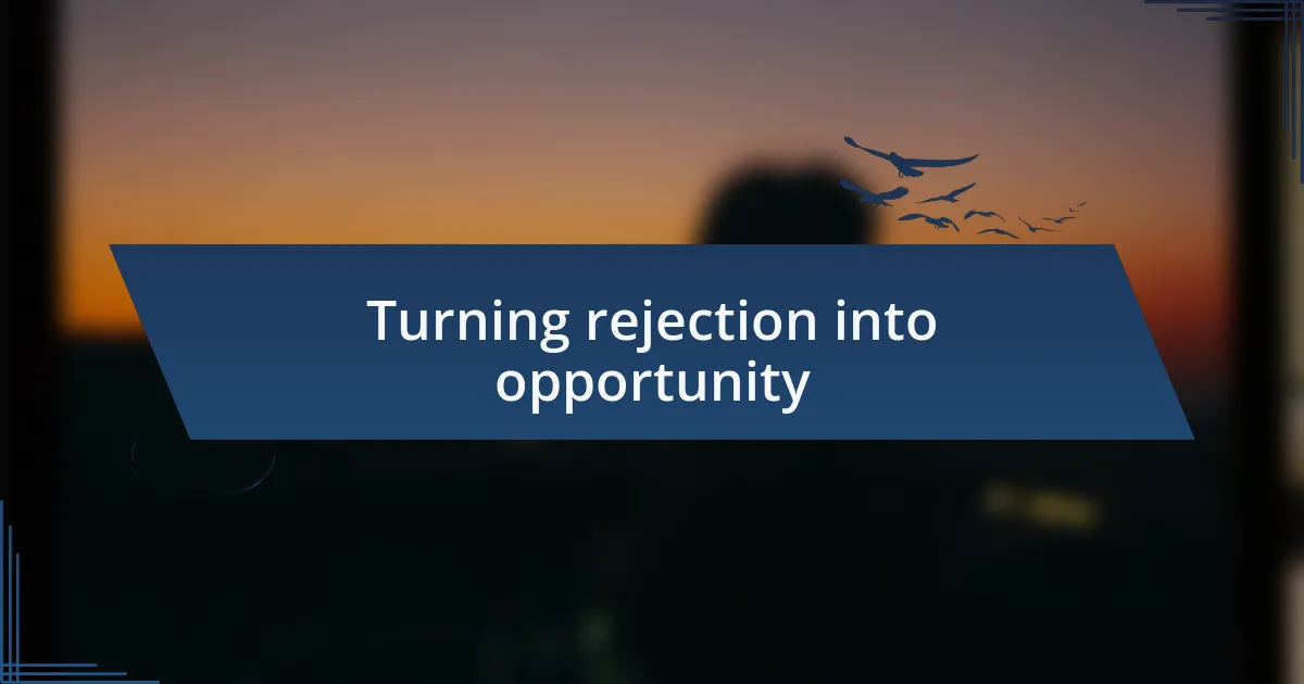 Turning rejection into opportunity