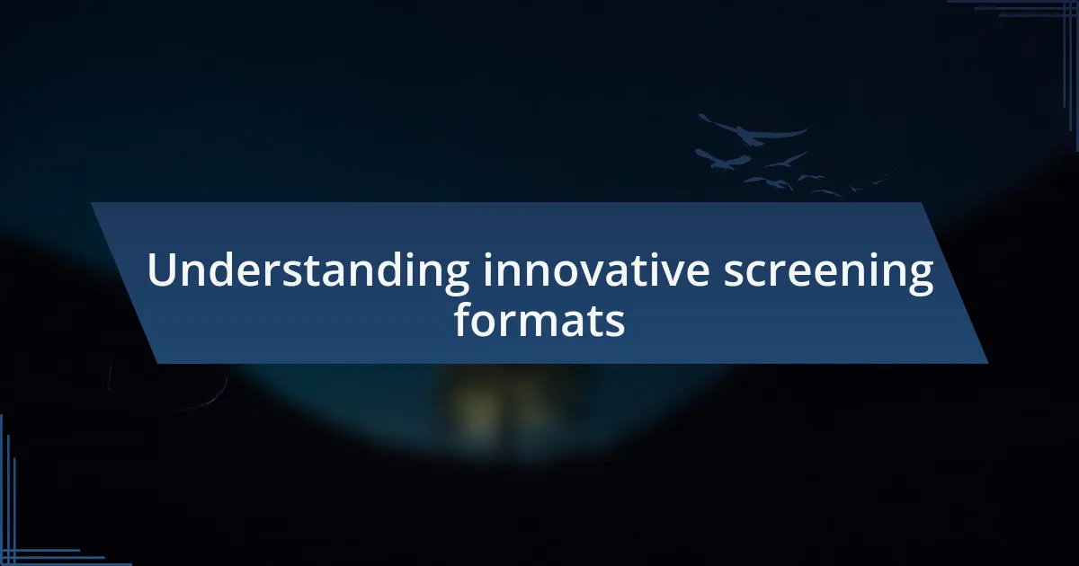 Understanding innovative screening formats