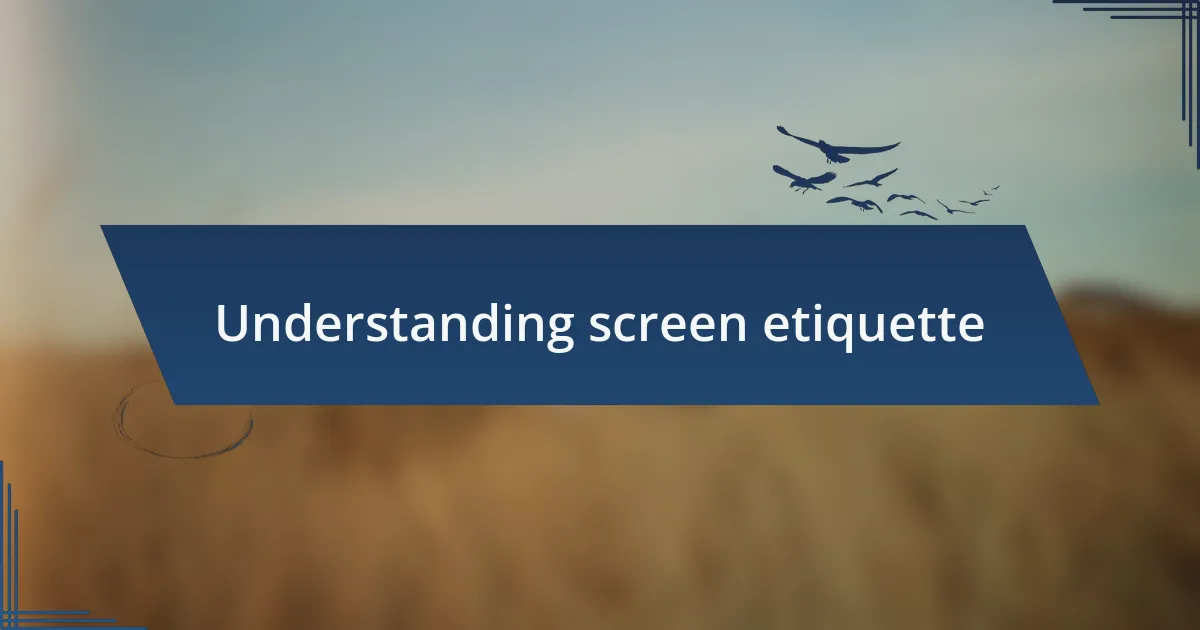 Understanding screen etiquette