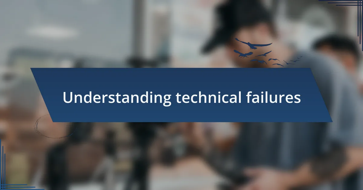 Understanding technical failures