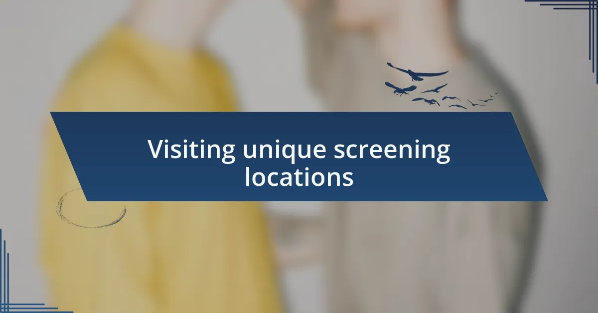 Visiting unique screening locations