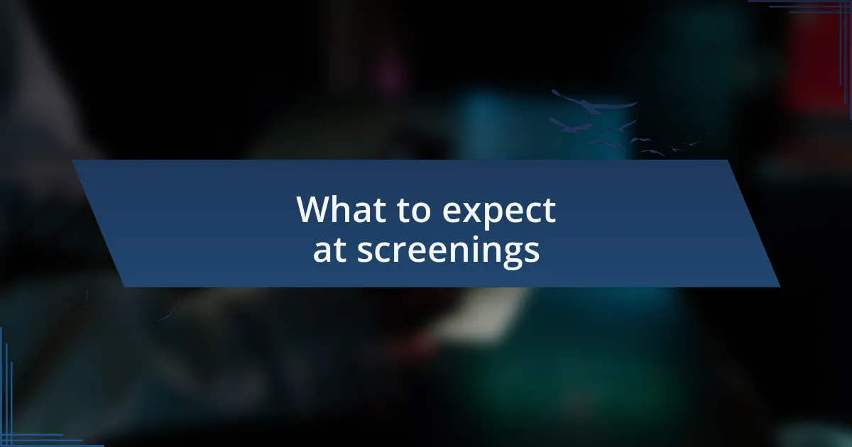 What to expect at screenings